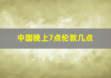 中国晚上7点伦敦几点