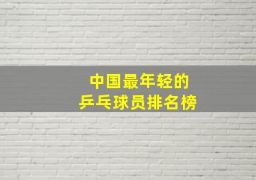 中国最年轻的乒乓球员排名榜