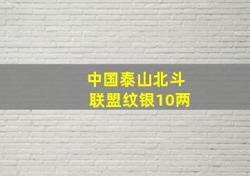 中国泰山北斗联盟纹银10两