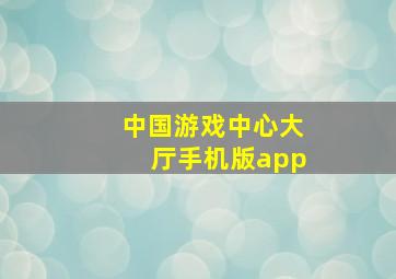 中国游戏中心大厅手机版app