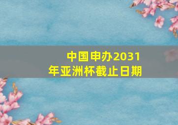 中国申办2031年亚洲杯截止日期