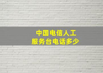 中国电信人工服务台电话多少