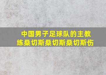 中国男子足球队的主教练桑切斯桑切斯桑切斯伤