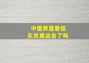 中国男篮晋级东京奥运会了吗