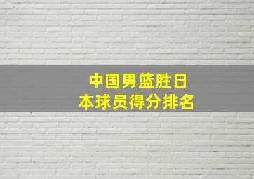 中国男篮胜日本球员得分排名