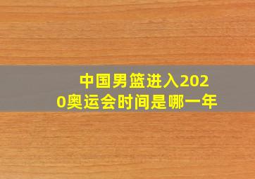 中国男篮进入2020奥运会时间是哪一年