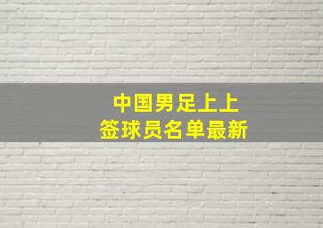 中国男足上上签球员名单最新