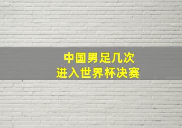 中国男足几次进入世界杯决赛