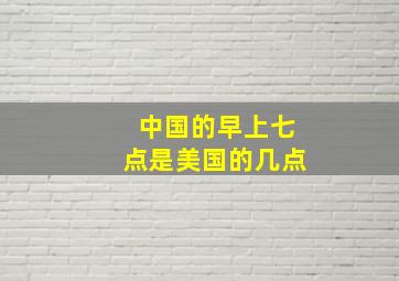 中国的早上七点是美国的几点