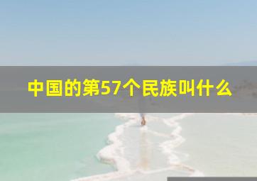 中国的第57个民族叫什么