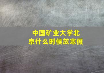 中国矿业大学北京什么时候放寒假