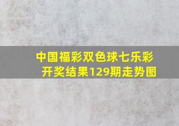 中国福彩双色球七乐彩开奖结果129期走势图