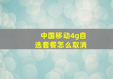 中国移动4g自选套餐怎么取消