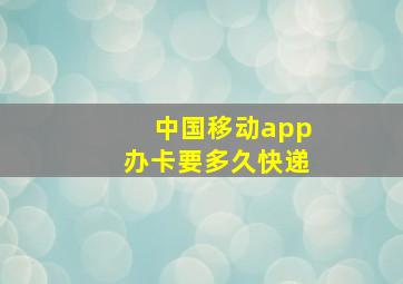 中国移动app办卡要多久快递