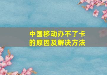 中国移动办不了卡的原因及解决方法