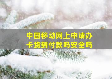 中国移动网上申请办卡货到付款吗安全吗