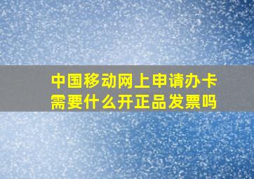 中国移动网上申请办卡需要什么开正品发票吗