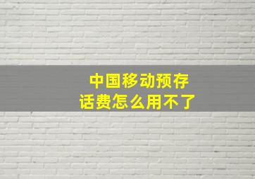 中国移动预存话费怎么用不了