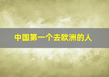 中国第一个去欧洲的人