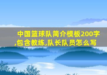 中国篮球队简介模板200字,包含教练,队长队员怎么写