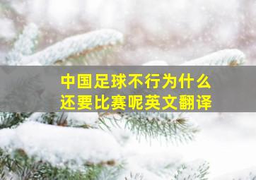 中国足球不行为什么还要比赛呢英文翻译