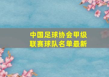 中国足球协会甲级联赛球队名单最新