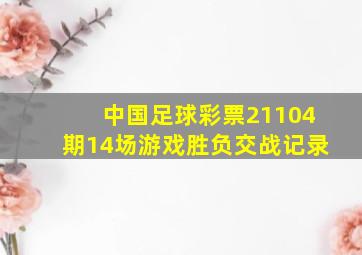 中国足球彩票21104期14场游戏胜负交战记录