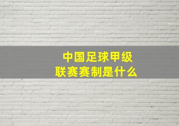 中国足球甲级联赛赛制是什么