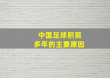 中国足球积弱多年的主要原因