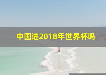 中国进2018年世界杯吗