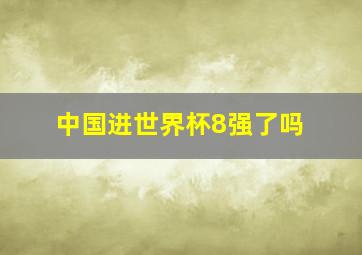 中国进世界杯8强了吗