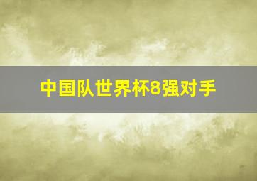 中国队世界杯8强对手