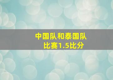 中国队和泰国队比赛1.5比分