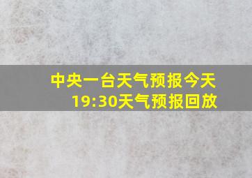 中央一台天气预报今天19:30天气预报回放