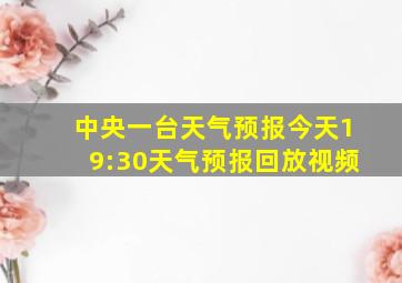 中央一台天气预报今天19:30天气预报回放视频