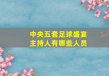 中央五套足球盛宴主持人有哪些人员