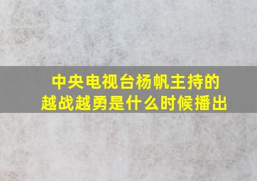 中央电视台杨帆主持的越战越勇是什么时候播出