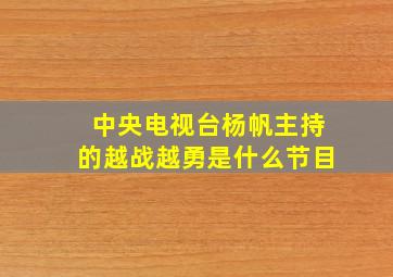 中央电视台杨帆主持的越战越勇是什么节目