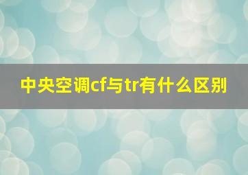 中央空调cf与tr有什么区别