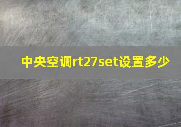 中央空调rt27set设置多少