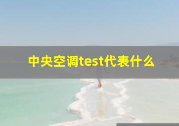 中央空调test代表什么