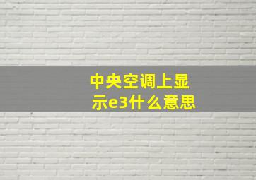 中央空调上显示e3什么意思