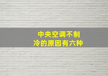 中央空调不制冷的原因有六种