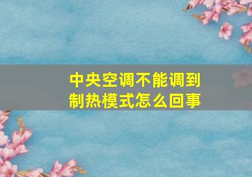 中央空调不能调到制热模式怎么回事