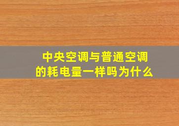 中央空调与普通空调的耗电量一样吗为什么