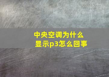 中央空调为什么显示p3怎么回事