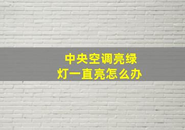 中央空调亮绿灯一直亮怎么办