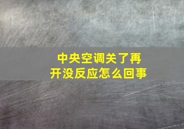 中央空调关了再开没反应怎么回事