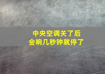 中央空调关了后会响几秒钟就停了