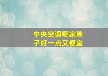 中央空调哪家牌子好一点又便宜